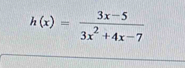 h(x)= (3x-5)/3x^2+4x-7 