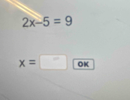 2x-5=9
x=□ OK