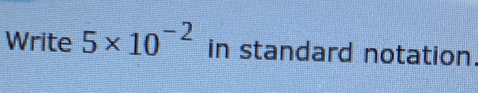 Write 5* 10^(-2) in standard notation.