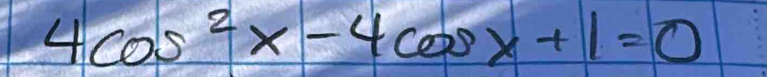 4cos^2x-4cos x+1=0