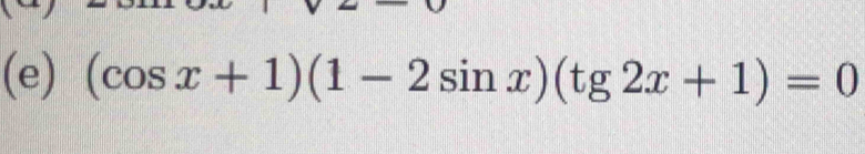 (cos x+1)(1-2sin x)(tg2x+1)=0