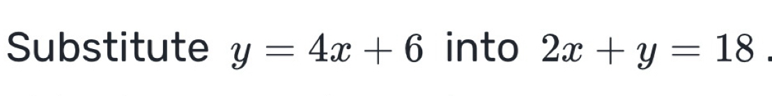 Substitute y=4x+6 into 2x+y=18