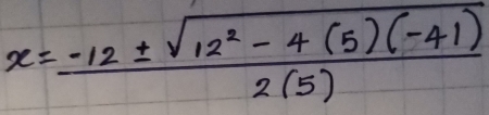 x= (-12± sqrt(12^2-4(5)(-41)))/2(5) 