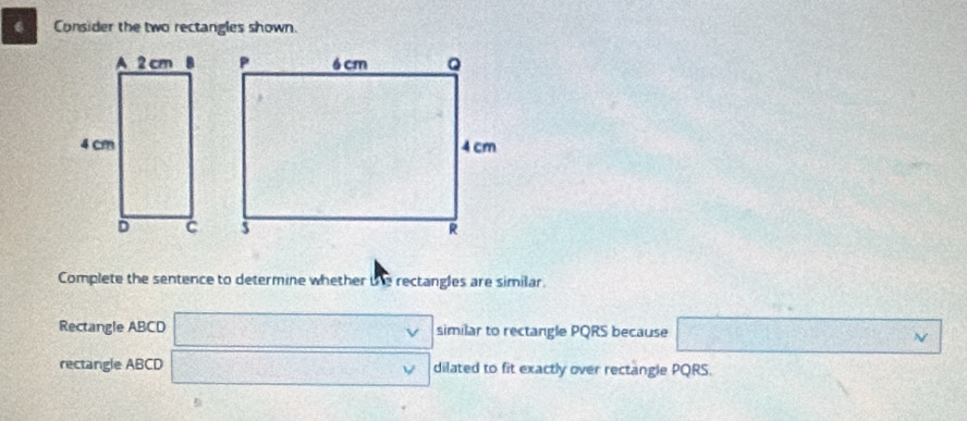 Consider the two rectangles shown. 
Complete the sentence to determine whether the rectangles are similar. 
Rectangle ABCD x_□ /2)(x-(□)°C V_circ  similar to rectangle PQRS because □ N
rectangle ABCD v=v dilated to fit exactly over rectangle PQRS.