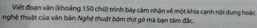 Viết đoạn văn (khoảng 150 chữ) trình bày cảm nhận về một khía cạnh nội dung hoặc 
nghệ thuật của văn bản Nghệ thuật băm thịt gà mà bạn tâm đắc.