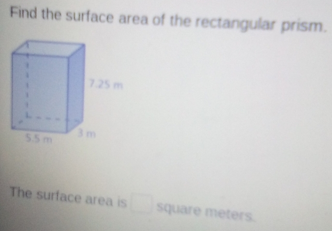 Find the surface area of the rectangular prism. 
The surface area is □ square meters.