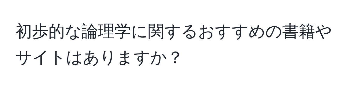 初歩的な論理学に関するおすすめの書籍やサイトはありますか？