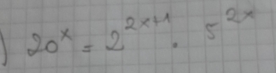 20^x=2^(2x+1)· 5^(2x)