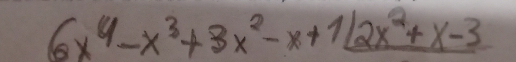 6x^4-x^3+3x^2-x+1/2x^2+x-3