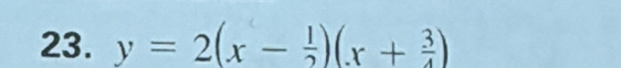 y=2(x- 1/2 )(x+ 3/4 )