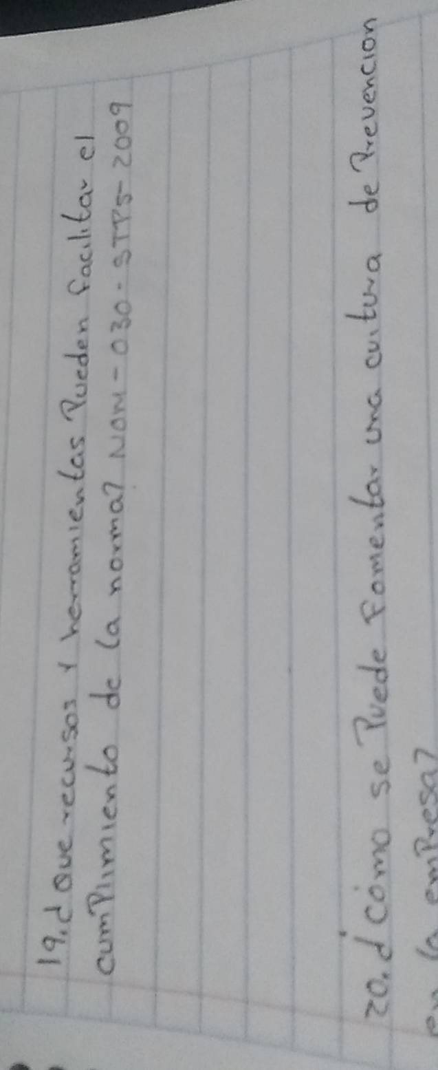 ve recusos 1 heramientas Rueden faclitar el 
cumpimiento do (a norma7 NOw-030.s TP5-2009 
20. d como se Pvede Fomentar ana cutura de Prevencion 
empresa?