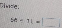 Divide:
66/ 11=□