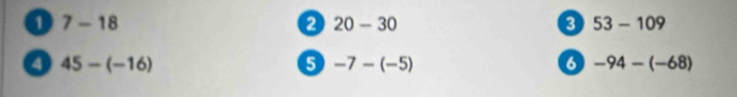 1 7-18
20-30
53-109
4 45-(-16)
5 -7-(-5)
6 -94-(-68)