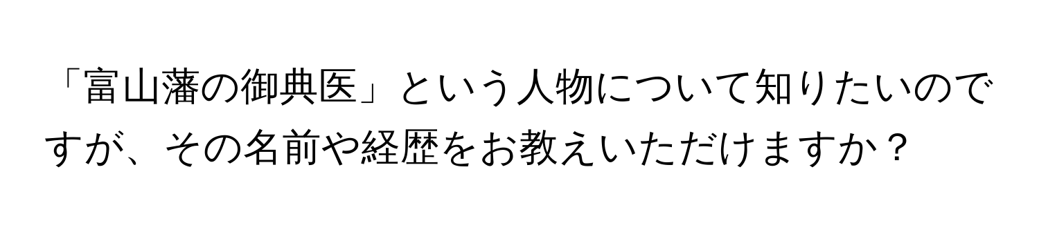 「富山藩の御典医」という人物について知りたいのですが、その名前や経歴をお教えいただけますか？