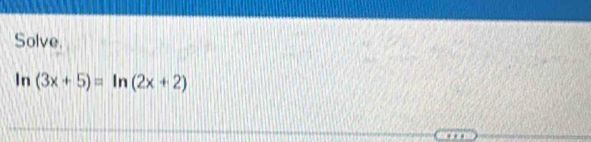 Solve 
In (3x+5)=ln (2x+2)
