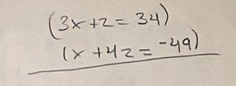 (3x+2=34)
(x+4z=-49)