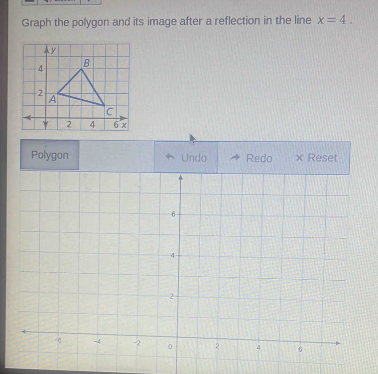 Graph the polygon and its image after a reflection in the line x=4. 
Polygon Undo Redo × Reset