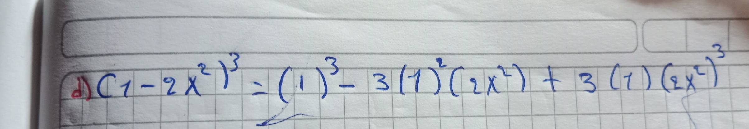 (1-2x^2)^3=(1)^3-3(1)^2(2x^2)+3(1)(2x^2)^3