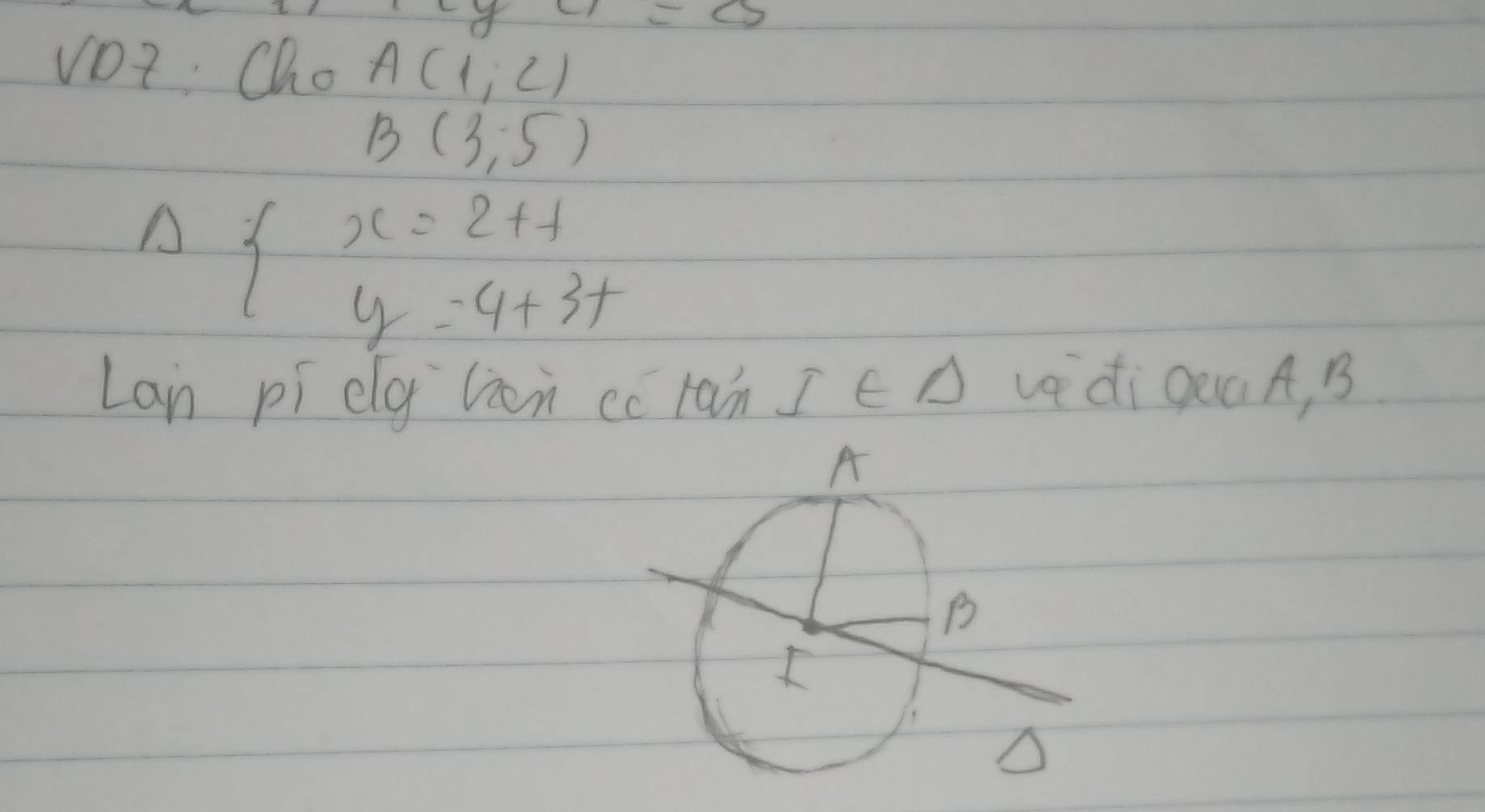 = 
vot: Cho A(1,2)
B(3,-5)
Delta beginarrayl x=2+t y=4+3tendarray.
Lan pí cg lion ccrán IēA vdi geaA, B