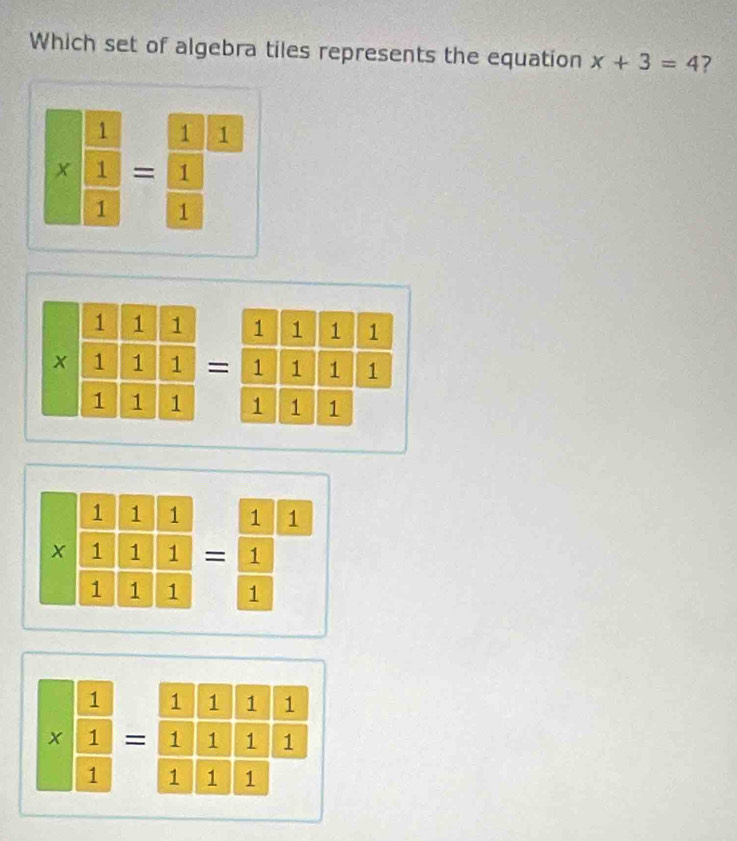 Which set of algebra tiles represents the equation x+3=4 ?
* frac  1/1  1/1 =frac  1/1  1/1 
beginarrayr 111 * 111111 1= 1/1 endarray =beginarrayr 1111 = 1/1 beginvmatrix 1  1/1 1frac 1endarray frac 
* frac  1/1  1/1 frac  1/1  1/1 =frac  1/1  1/1 
* beginarrayr 1 1endarray 1= 1/1  1/1  1/1  1/1  1/1 