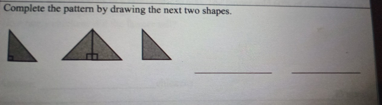 Complete the pattern by drawing the next two shapes. 
_ 
_