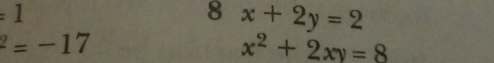 =1
8 x+2y=2^2=-17
x^2+2xy=8