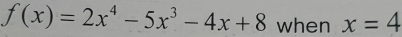 f(x)=2x^4-5x^3-4x+8 when x=4