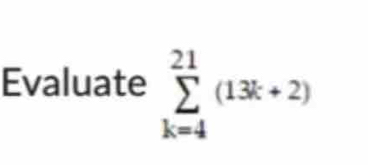 Evaluate sumlimits _(k=4)^(21)(13k+2)