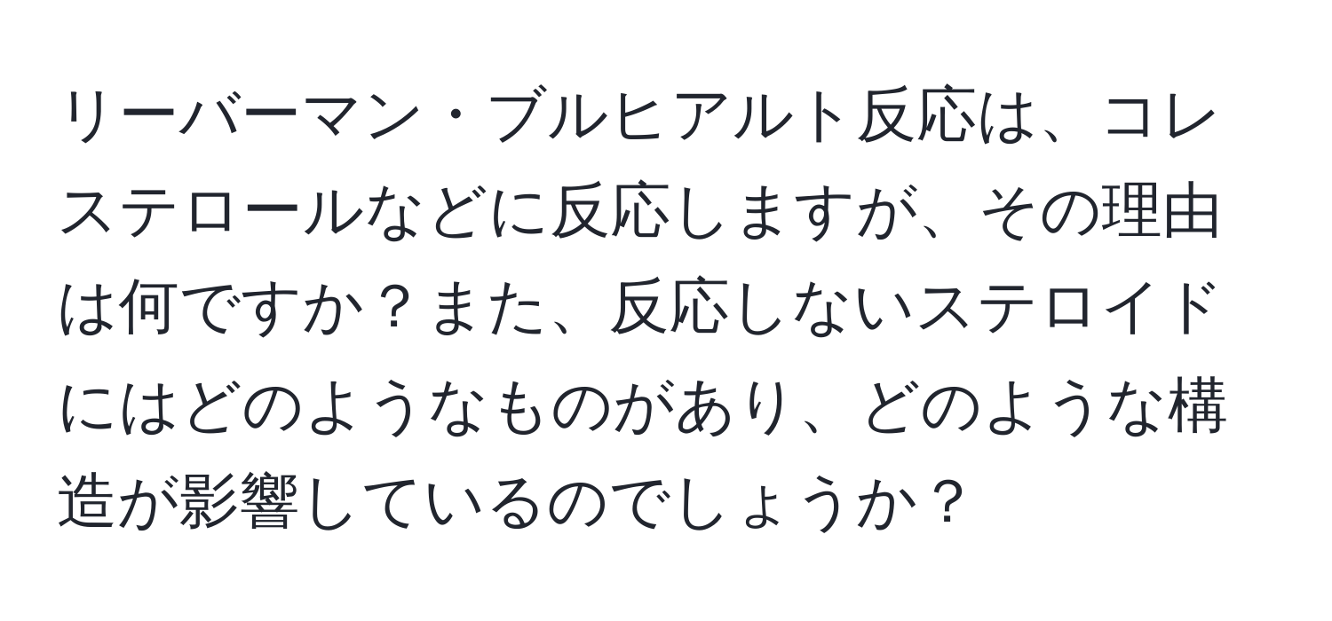 リーバーマン・ブルヒアルト反応は、コレステロールなどに反応しますが、その理由は何ですか？また、反応しないステロイドにはどのようなものがあり、どのような構造が影響しているのでしょうか？