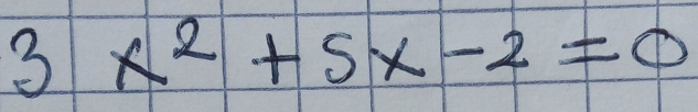 3 x^2+5 x-2=0