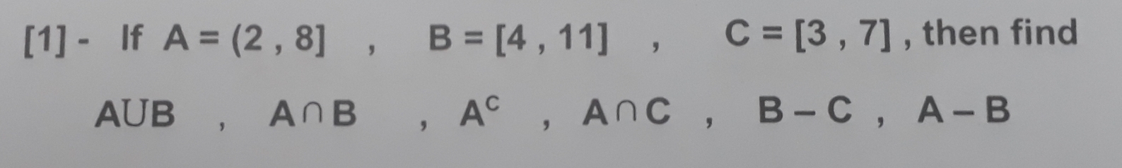 Solved: [1] - If A=(2,8], B=[4,11], C=[3,7] , then find AUB, A∩ B, A^c ...