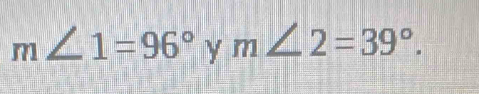 m∠ 1=96° ym∠ 2=39°.