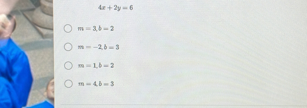 4x+2y=6
m=3, b=2
m=-2, b=3
m=1, b=2
m=4, b=3