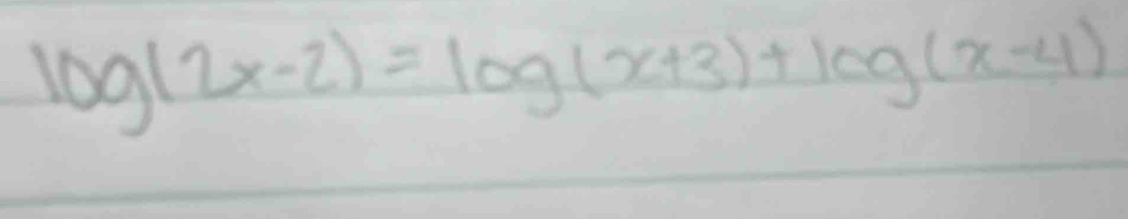 log (2x-2)=log (x+3)+log (x-4)