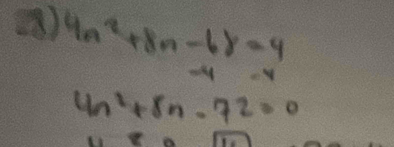 () 4n^2+8n-68=4
4n^2+8n-72=0