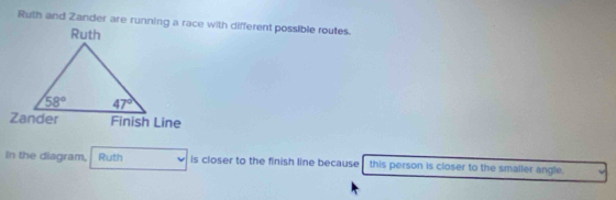 In the diagram, Ruth is closer to the finish line because this person is closer to the smaller angle.