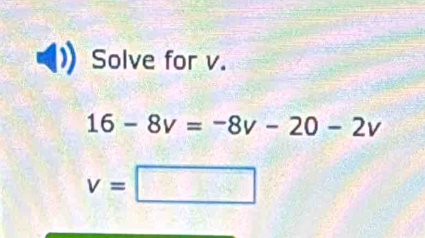 Solve for v.
16-8v=-8v-20-2v
v=□