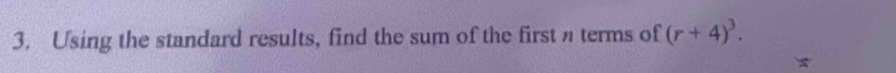 Using the standard results, find the sum of the first terms of (r+4)^3.