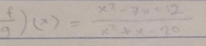  f/g )(x)= (x^2-7x+12)/x^2+x-20 