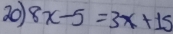 20 8x-5=3x+15