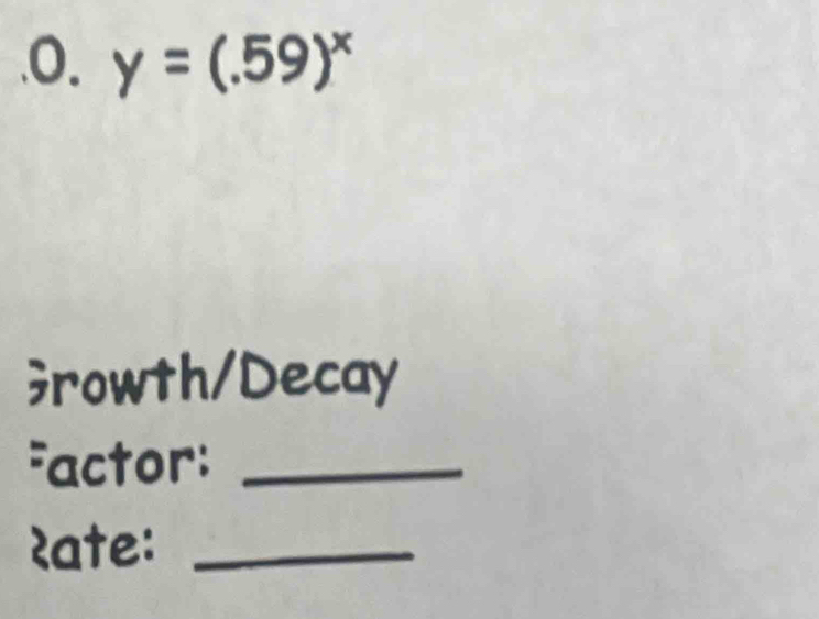 .o. y=(.59)^x;rowth/Decay 
Factor:_ 
2ate:_