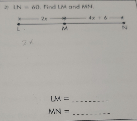 LN=60. Find LM and MN.
2x * 4x+6
L 、
M
N
LM= _ 
_ MN=