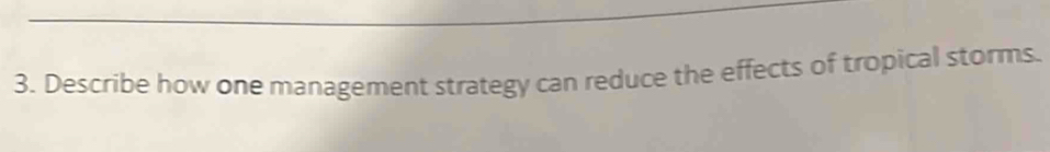 Describe how one management strategy can reduce the effects of tropical storms.