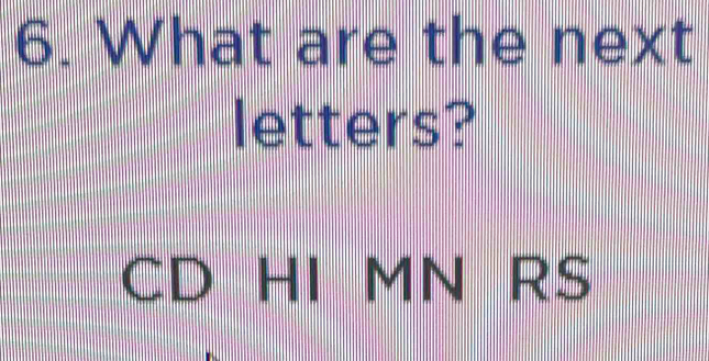 What are the next 
letters?
CD HI MN RS