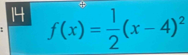 14 f(x)= 1/2 (x-4)^2.