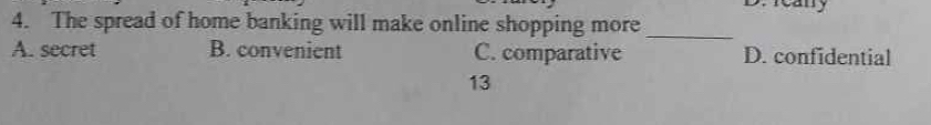 reany 
4. The spread of home banking will make online shopping more_
A. secret B. convenient C. comparative D. confidential
13