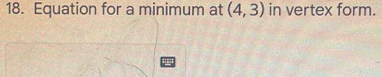 Equation for a minimum at (4,3) in vertex form. 
=-=