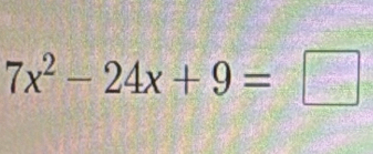 7x^2-24x+9=□