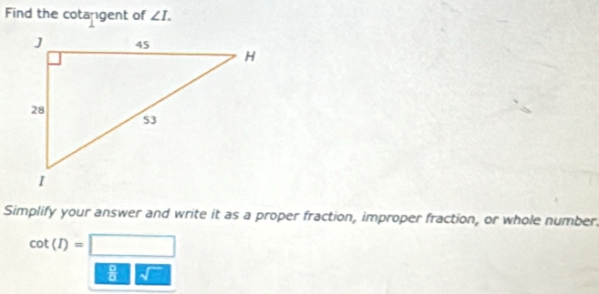 Find the cotangent of ∠ I. 
Simplify your answer and write it as a proper fraction, improper fraction, or whole number.
cot (I)=□
 □ /□   vector W=