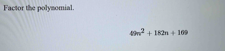 Factor the polynomial.
49n^2+182n+169